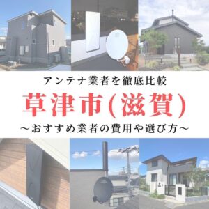 草津市のアンテナ工事業者比較！費用や選び方もご紹介